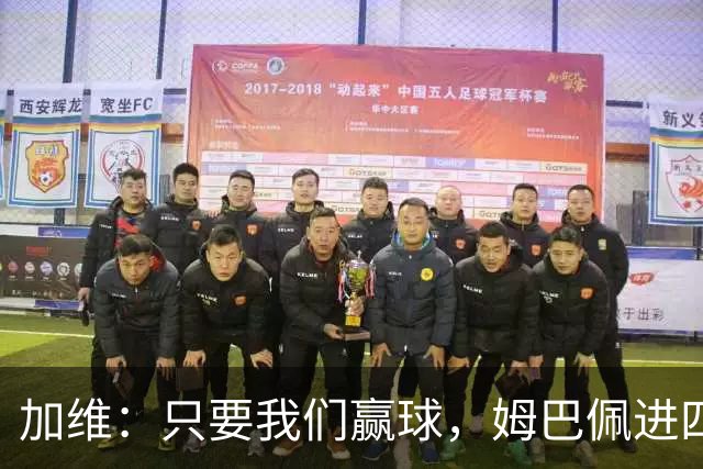 加维：只要我们赢球，姆巴佩进四五球也行；亚马尔是当今最佳