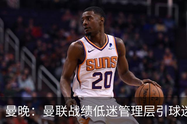 曼晚：曼联战绩低迷管理层引球迷不满，部分忠实球迷渐失信心